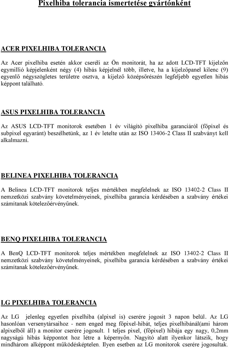 ASUS PIXELHIBA TOLERANCIA Az ASUS LCD-TFT monitorok esetében 1 év világító pixelhiba garanciáról (főpixel és subpixel egyaránt) beszélhetünk, az 1 év letelte után az ISO 13406-2 Class II szabványt