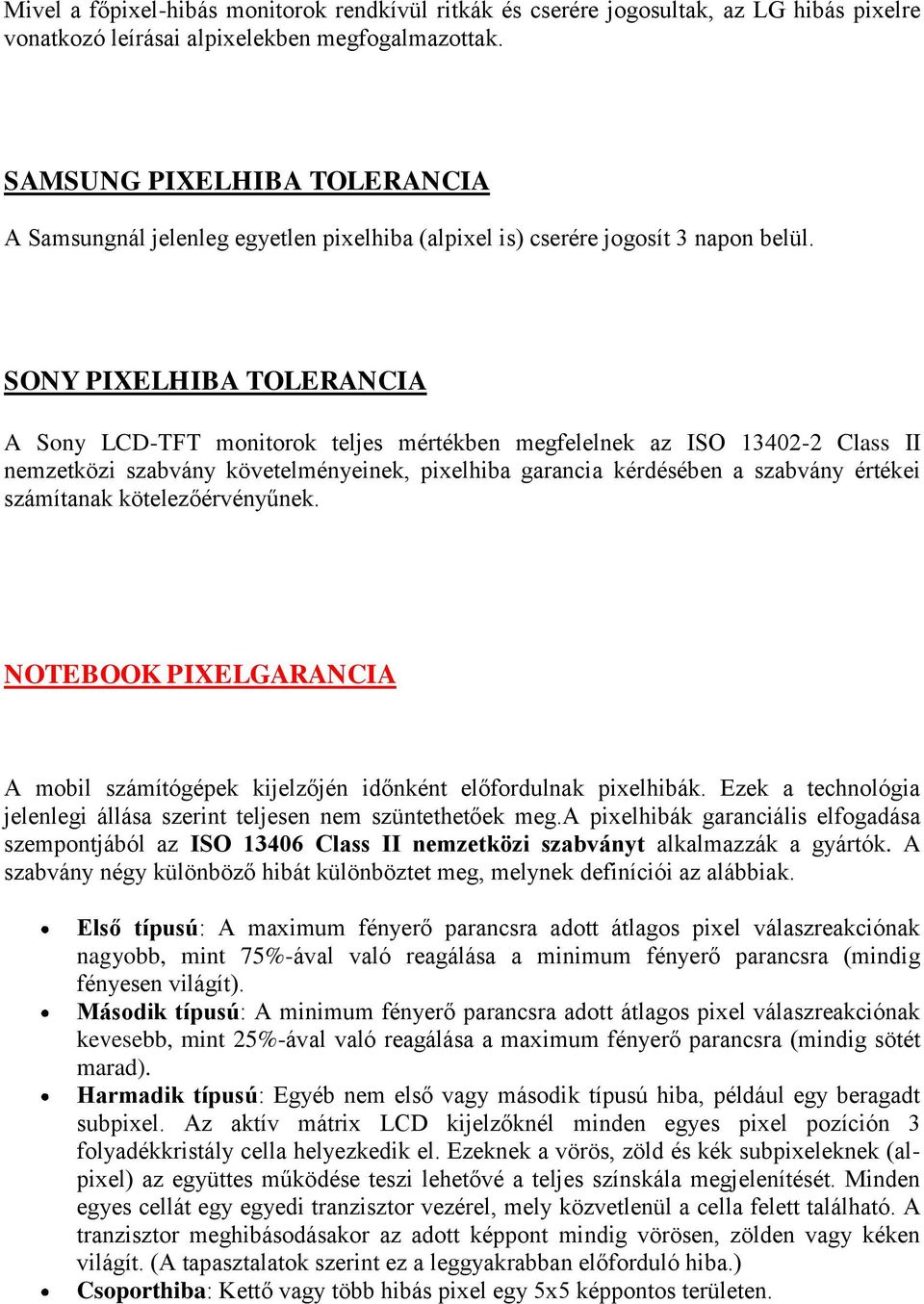 SONY PIXELHIBA TOLERANCIA A Sony LCD-TFT monitorok teljes mértékben megfelelnek az ISO 13402-2 Class II nemzetközi szabvány követelményeinek, pixelhiba garancia kérdésében a szabvány értékei