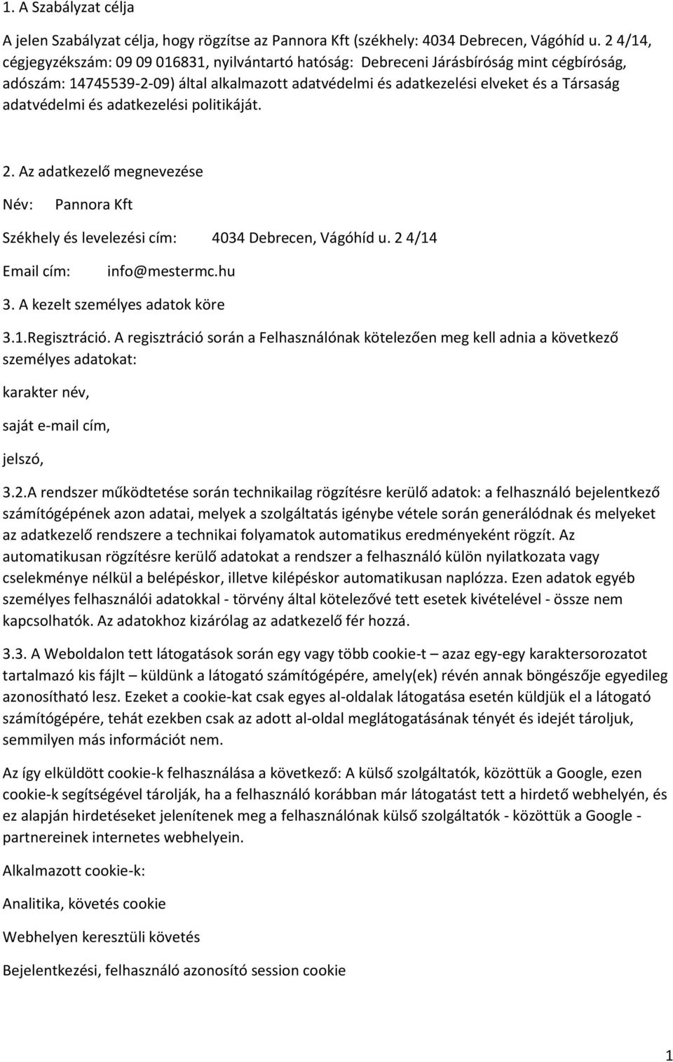 adatvédelmi és adatkezelési politikáját. 2. Az adatkezelő megnevezése Név: Pannora Kft Székhely és levelezési cím: 4034 Debrecen, Vágóhíd u. 2 4/14 Email cím: info@mestermc.hu 3.