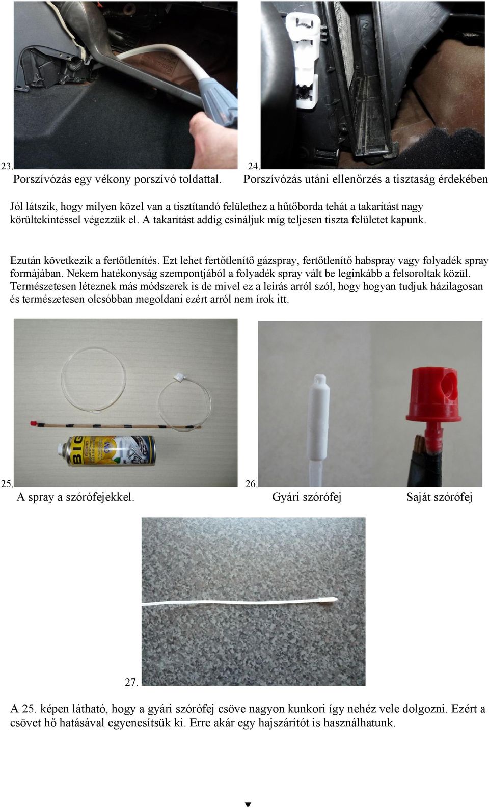 A takarítást addig csináljuk míg teljesen tiszta felületet kapunk. Ezután következik a fertőtlenítés. Ezt lehet fertőtlenítő gázspray, fertőtlenítő habspray vagy folyadék spray formájában.