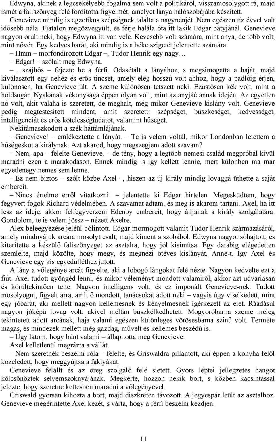 Genevieve nagyon örült neki, hogy Edwyna itt van vele. Kevesebb volt számára, mint anya, de több volt, mint nővér. Egy kedves barát, aki mindig is a béke szigetét jelentette számára.
