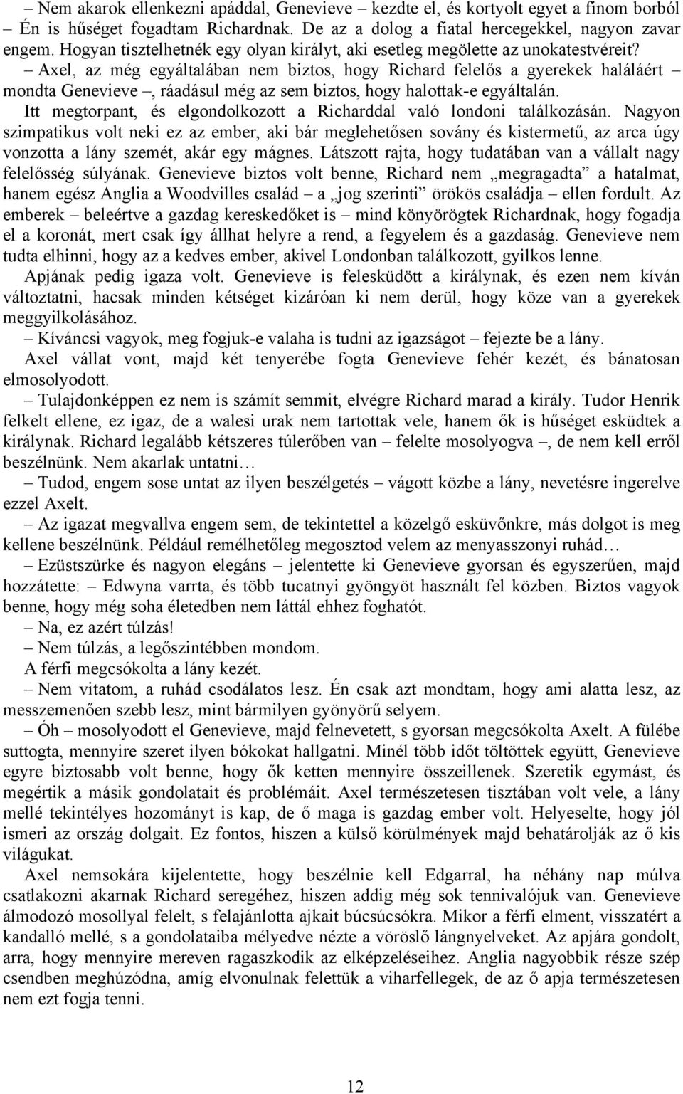 Axel, az még egyáltalában nem biztos, hogy Richard felelős a gyerekek haláláért mondta Genevieve, ráadásul még az sem biztos, hogy halottak-e egyáltalán.