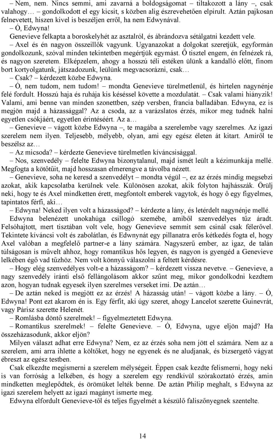 Axel és én nagyon összeillők vagyunk. Ugyanazokat a dolgokat szeretjük, egyformán gondolkozunk, szóval minden tekintetben megértjük egymást. Ő tisztel engem, én felnézek rá, és nagyon szeretem.