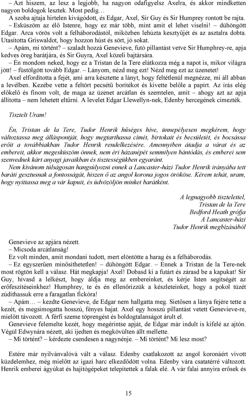 Arca vörös volt a felháborodástól, miközben lehúzta kesztyűjét és az asztalra dobta. Utasította Griswaldot, hogy hozzon húst és sört, jó sokat. Apám, mi történt?