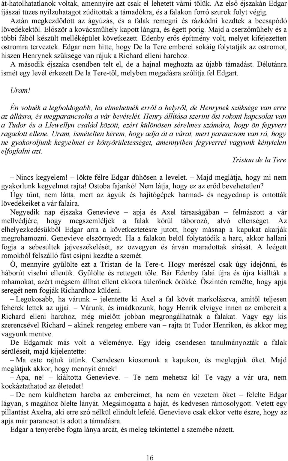 Majd a cserzőműhely és a többi fából készült melléképület következett. Edenby erős építmény volt, melyet kifejezetten ostromra terveztek.