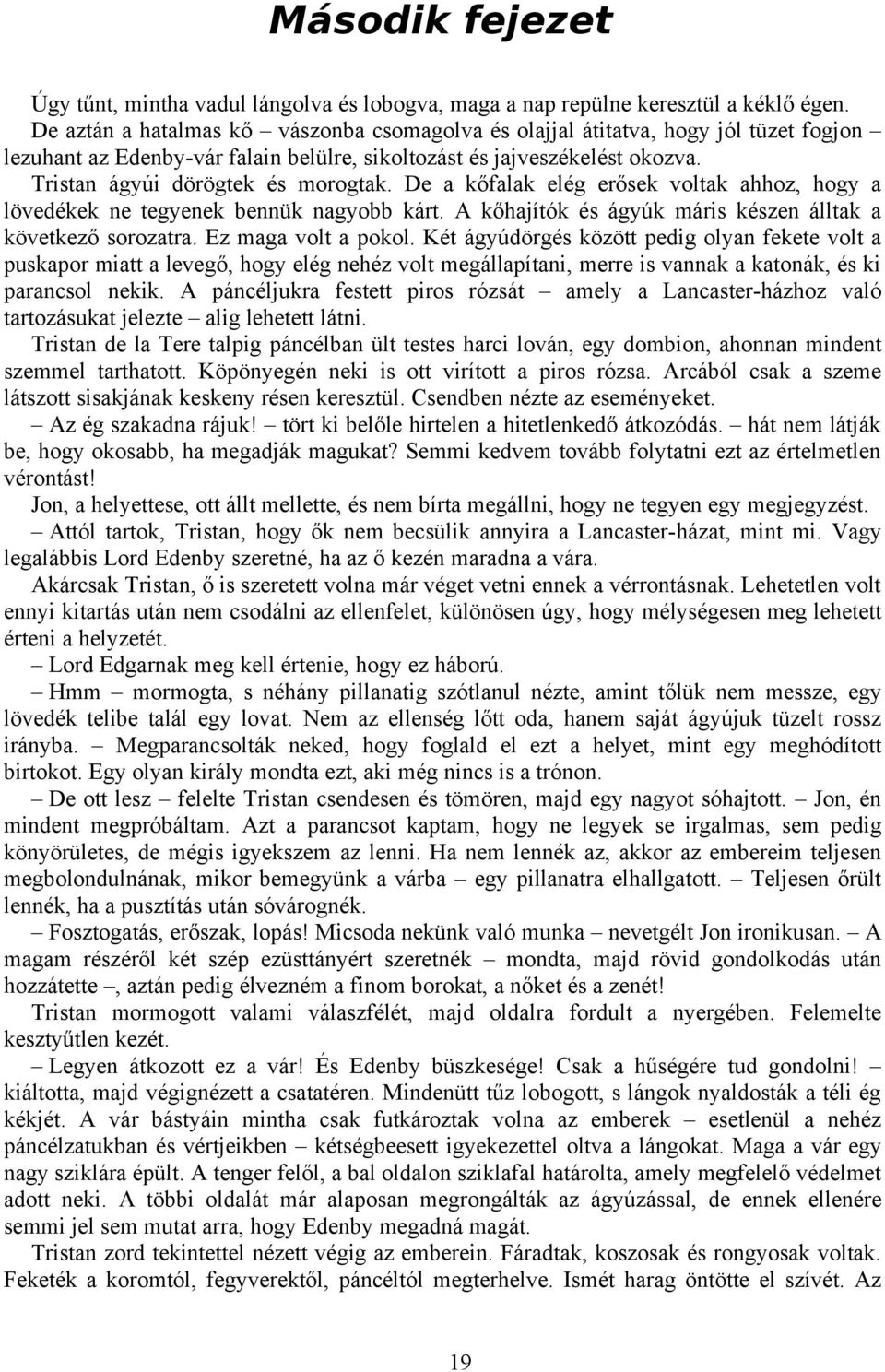 De a kőfalak elég erősek voltak ahhoz, hogy a lövedékek ne tegyenek bennük nagyobb kárt. A kőhajítók és ágyúk máris készen álltak a következő sorozatra. Ez maga volt a pokol.