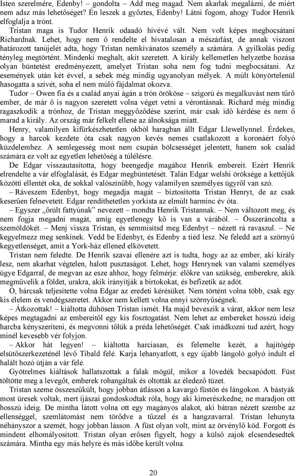 Lehet, hogy nem ő rendelte el hivatalosan a mészárlást, de annak viszont határozott tanújelét adta, hogy Tristan nemkívánatos személy a számára. A gyilkolás pedig tényleg megtörtént.