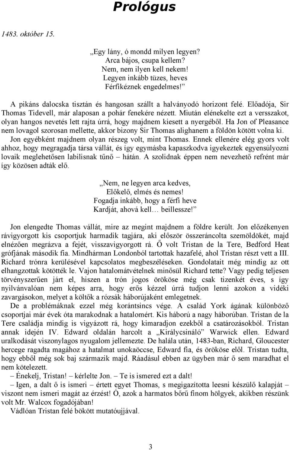 Miután elénekelte ezt a versszakot, olyan hangos nevetés lett rajta úrrá, hogy majdnem kiesett a nyergéből.