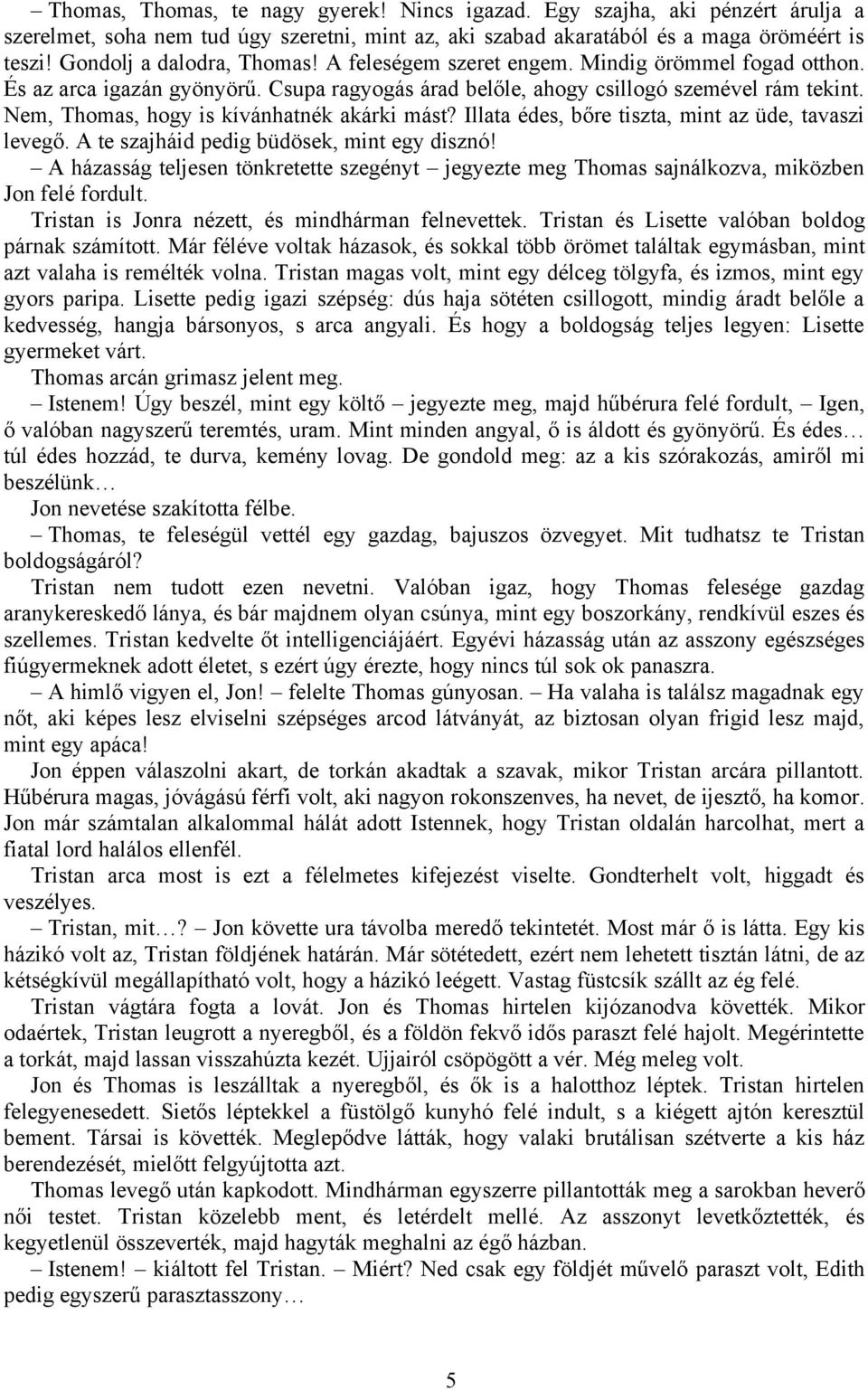 Nem, Thomas, hogy is kívánhatnék akárki mást? Illata édes, bőre tiszta, mint az üde, tavaszi levegő. A te szajháid pedig büdösek, mint egy disznó!