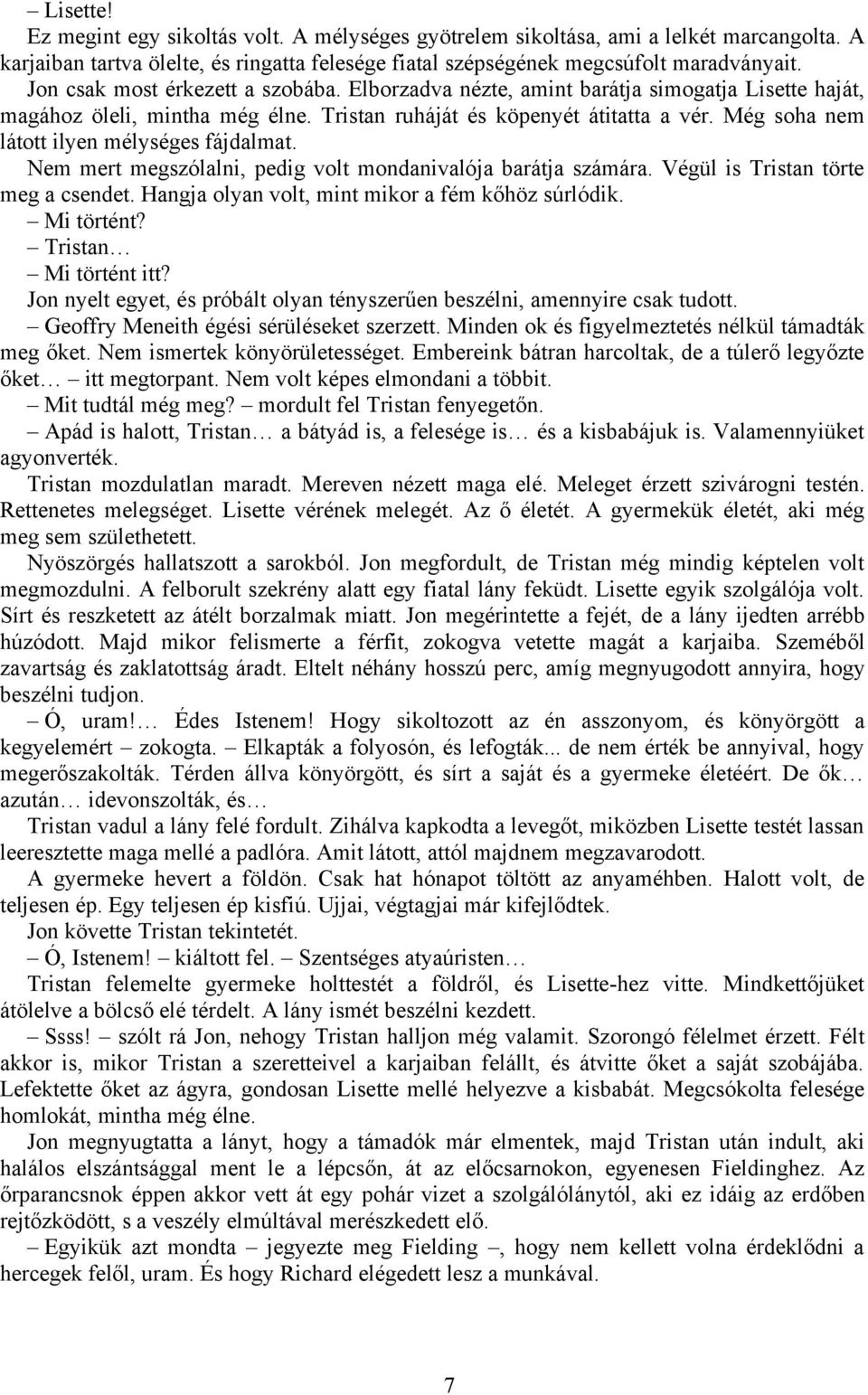 Még soha nem látott ilyen mélységes fájdalmat. Nem mert megszólalni, pedig volt mondanivalója barátja számára. Végül is Tristan törte meg a csendet. Hangja olyan volt, mint mikor a fém kőhöz súrlódik.