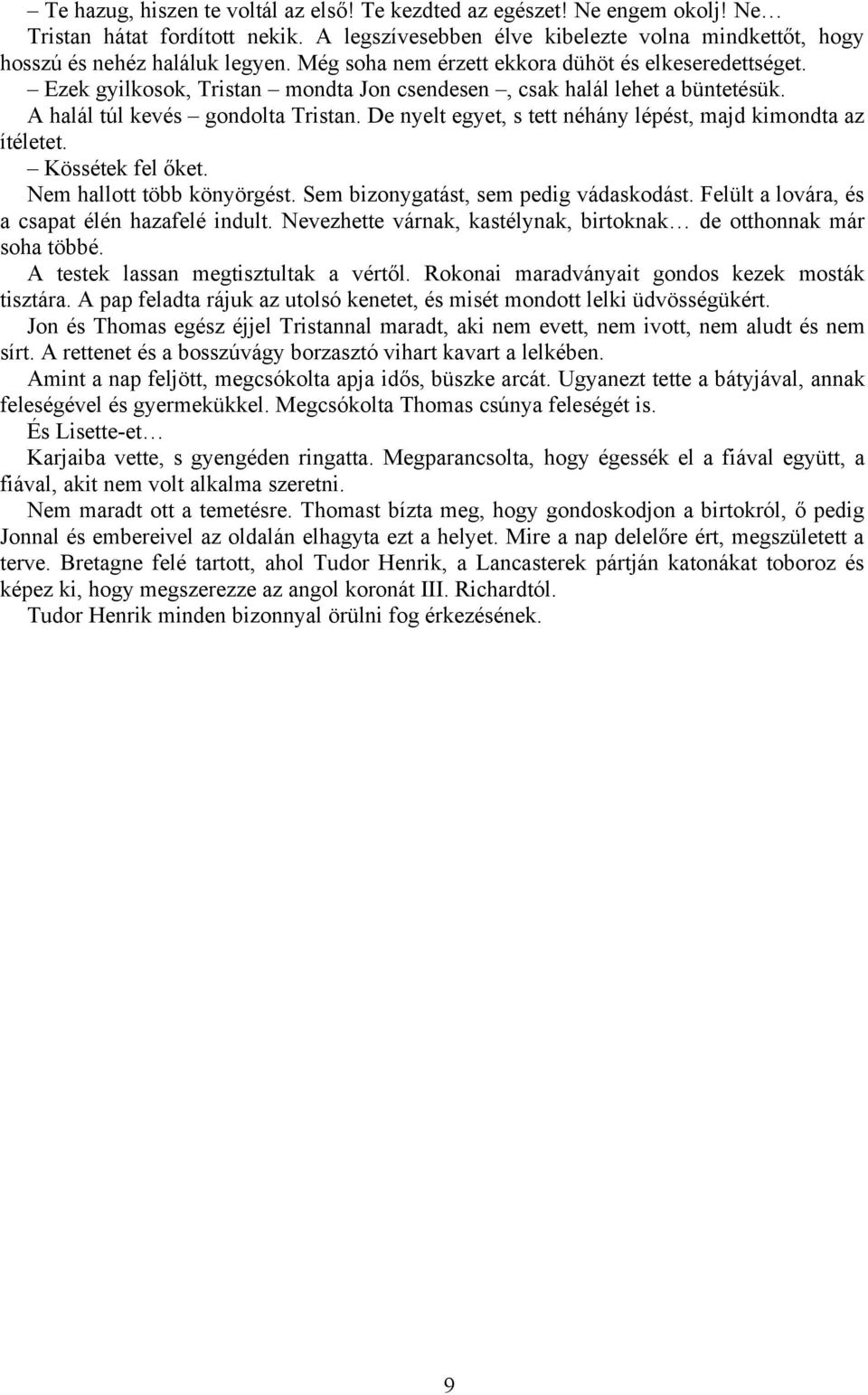 De nyelt egyet, s tett néhány lépést, majd kimondta az ítéletet. Kössétek fel őket. Nem hallott több könyörgést. Sem bizonygatást, sem pedig vádaskodást.
