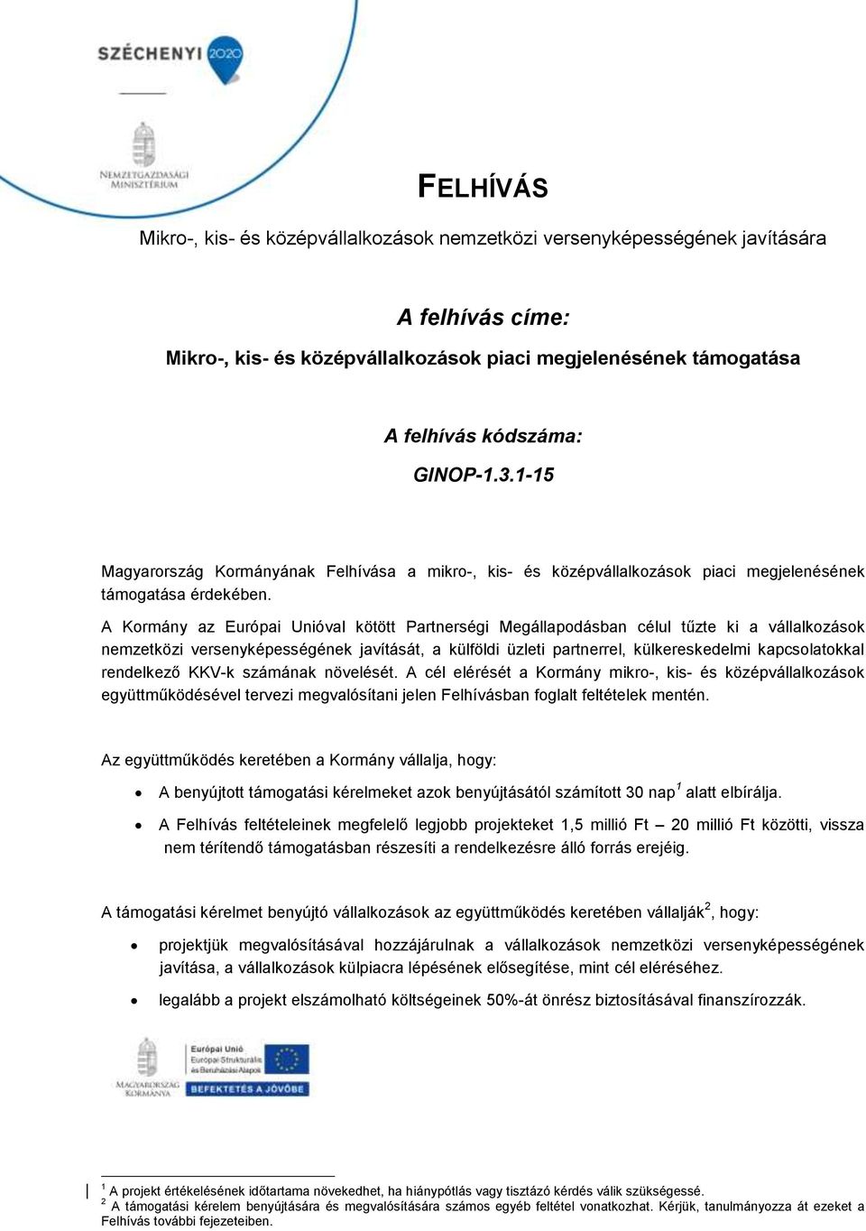 A Kormány az Európai Unióval kötött Partnerségi Megállapodásban célul tűzte ki a vállalkozások nemzetközi versenyképességének javítását, a külföldi üzleti partnerrel, külkereskedelmi kapcsolatokkal