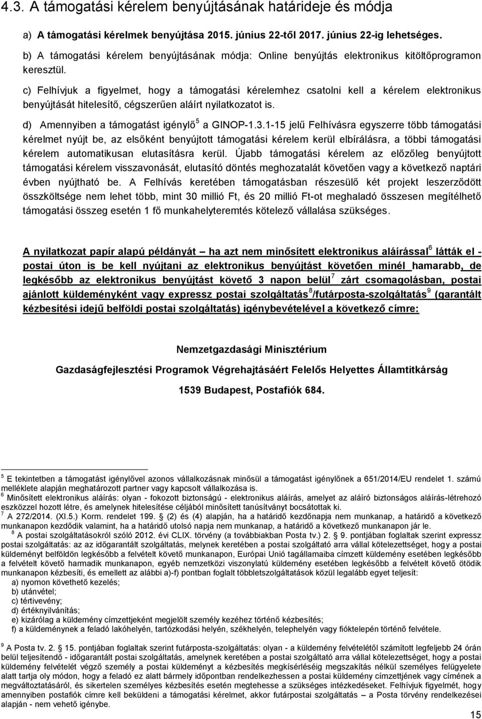 c) Felhívjuk a figyelmet, hogy a támogatási kérelemhez csatolni kell a kérelem elektronikus benyújtását hitelesítő, cégszerűen aláírt nyilatkozatot is. d) Amennyiben a támogatást igénylő 5 a GINOP-1.