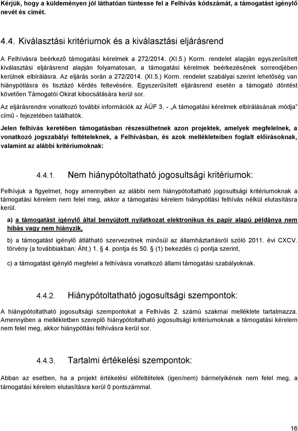 rendelet alapján egyszerűsített kiválasztási eljárásrend alapján folyamatosan, a támogatási kérelmek beérkezésének sorrendjében kerülnek elbírálásra. Az eljárás során a 272/2014. (XI.5.) Korm.