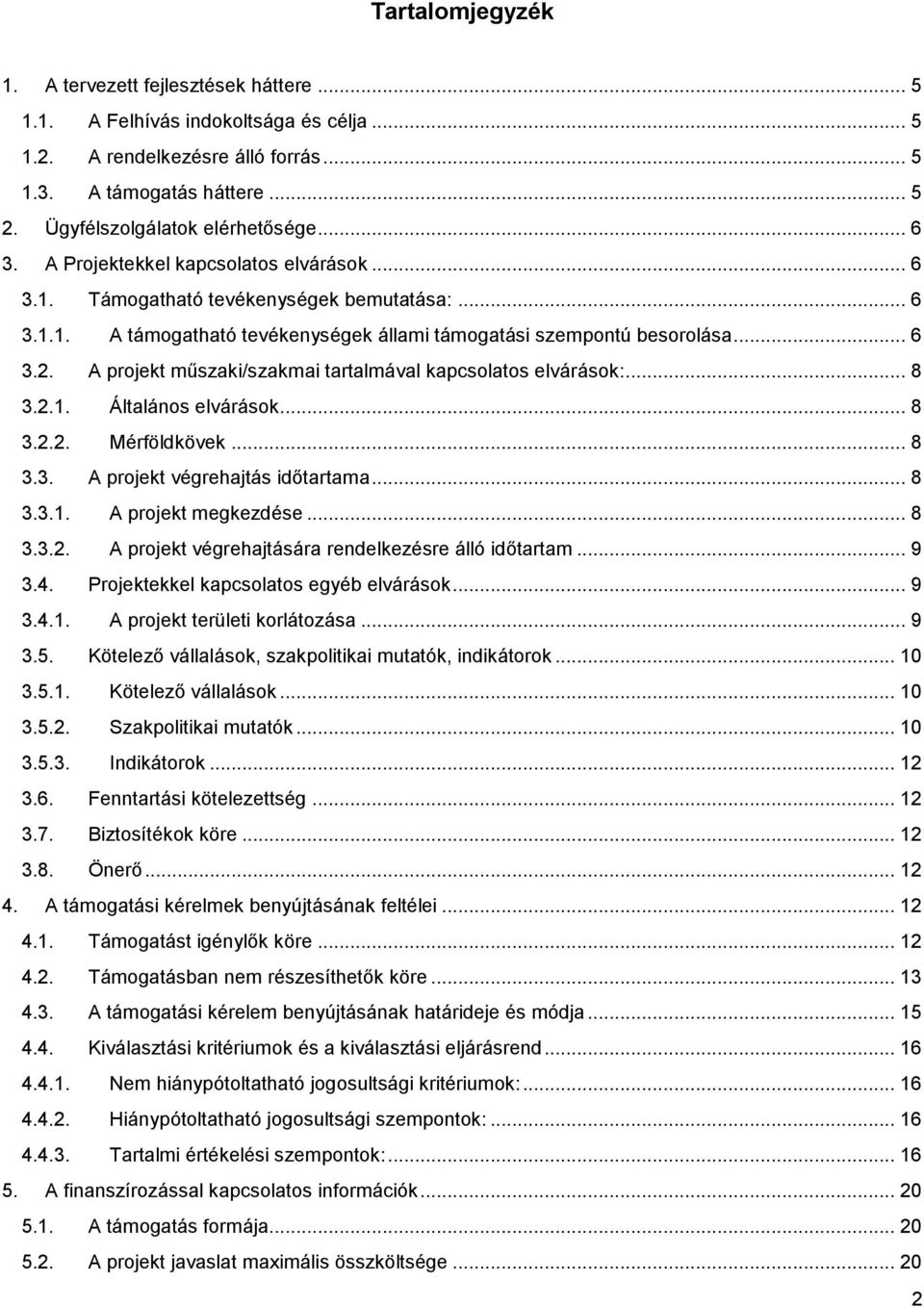 .. 6 3.2. A projekt műszaki/szakmai tartalmával kapcsolatos elvárások:... 8 3.2.1. Általános elvárások... 8 3.2.2. Mérföldkövek... 8 3.3. A projekt végrehajtás időtartama... 8 3.3.1. A projekt megkezdése.