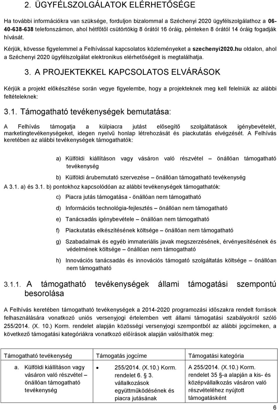 hu oldalon, ahol a Széchenyi 2020 ügyfélszolgálat elektronikus elérhetőségeit is megtalálhatja. 3.