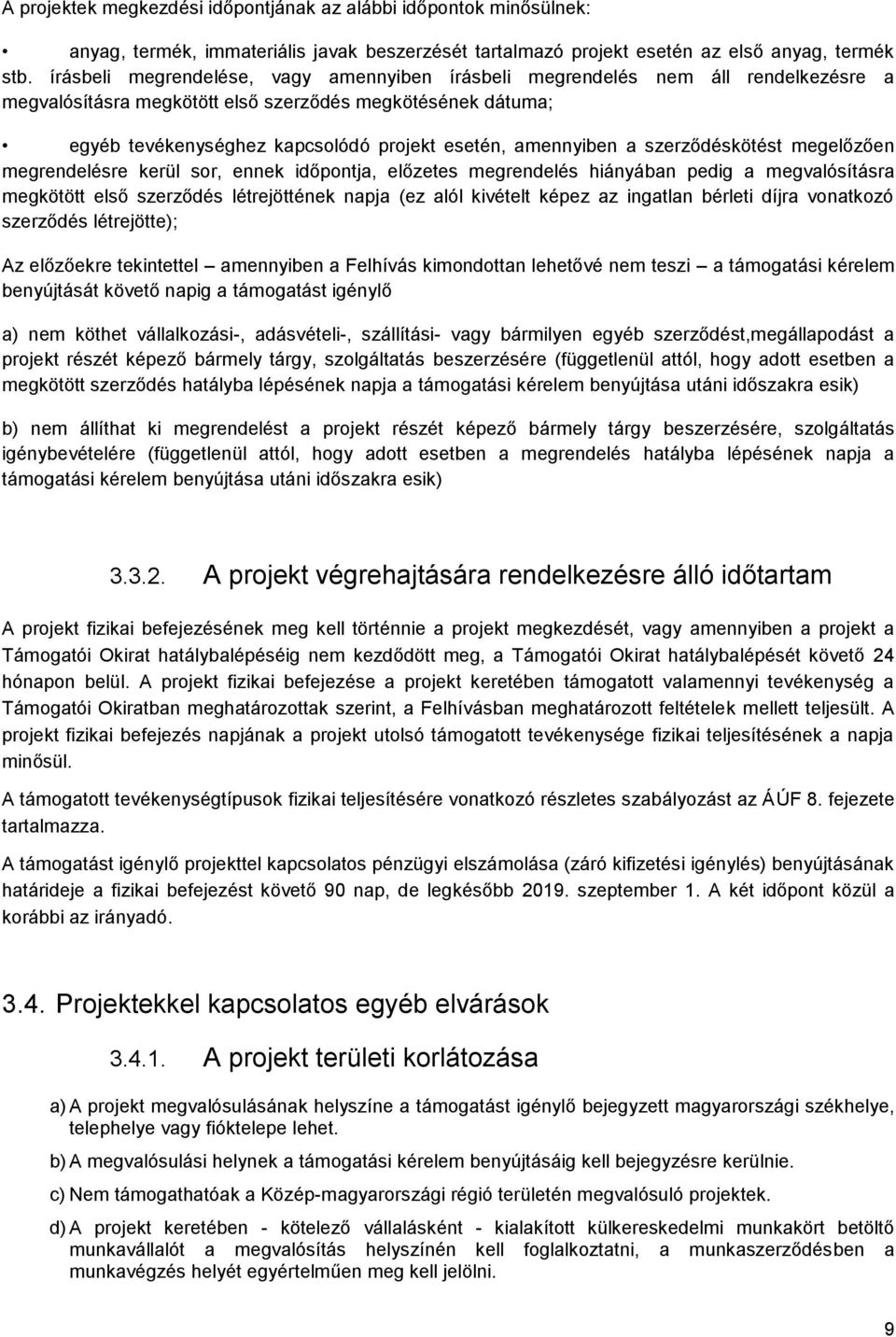 amennyiben a szerződéskötést megelőzően megrendelésre kerül sor, ennek időpontja, előzetes megrendelés hiányában pedig a megvalósításra megkötött első szerződés létrejöttének napja (ez alól kivételt