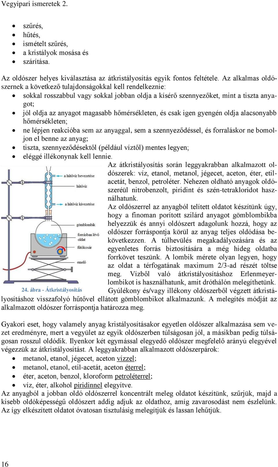 hőmérsékleten, és csak igen gyengén oldja alacsonyabb hőmérsékleten; ne lépjen reakcióba sem az anyaggal, sem a szennyeződéssel, és forraláskor ne bomoljon el benne az anyag; tiszta,