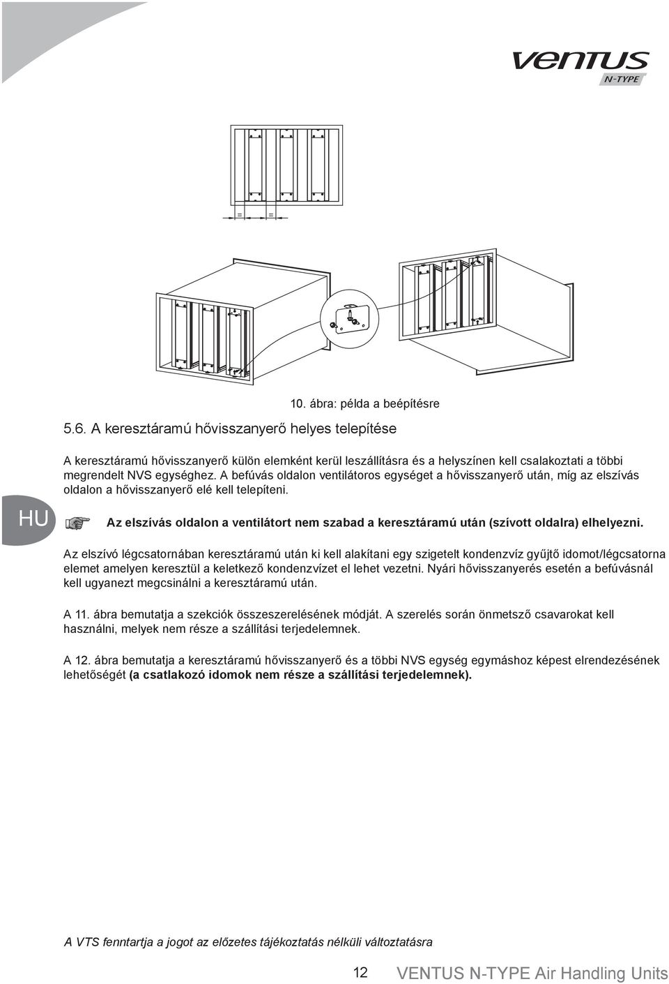 A befúvás oldalon ventilátoros egységet a hővisszanyerő után, míg az elszívás oldalon a hővisszanyerő elé kell telepíteni.