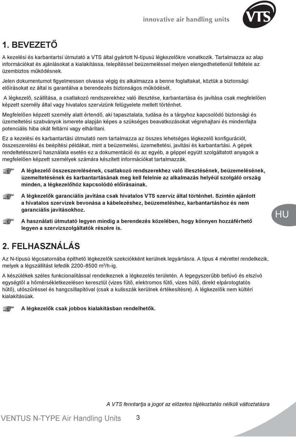 Jelen dokumentumot figyelmessen olvassa végig és alkalmazza a benne foglaltakat, köztük a biztonsági előírásokat ez által is garantálva a berendezés biztonságos működését.
