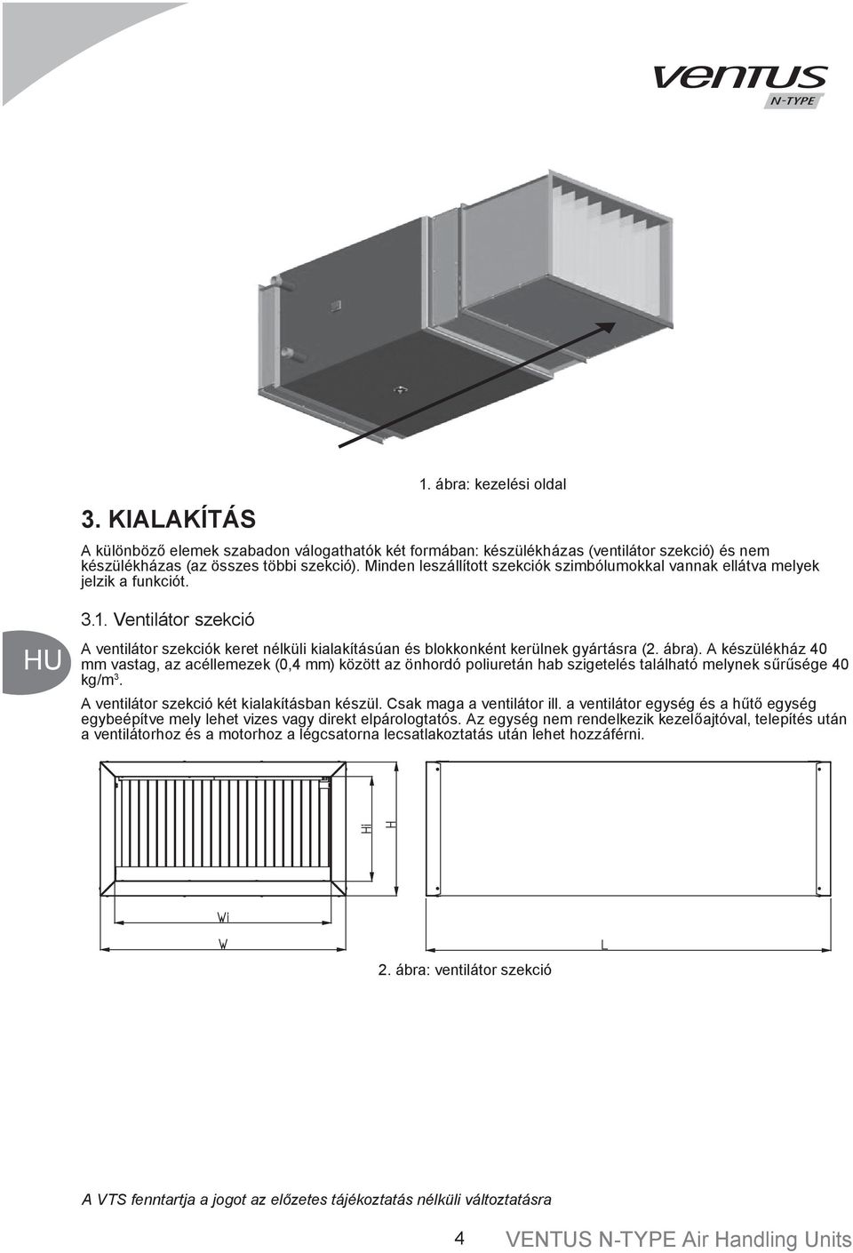 ábra). A készülékház 40 mm vastag, az acéllemezek (0,4 mm) között az önhordó poliuretán hab szigetelés található melynek sűrűsége 40 kg/m 3. A ventilátor szekció két kialakításban készül.
