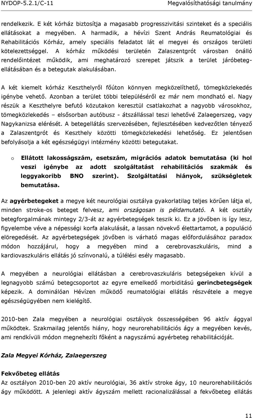 A kórház működési területén Zalaszentgrót városban önálló rendelőintézet működik, ami meghatározó szerepet játszik a terület járóbetegellátásában és a betegutak alakulásában.