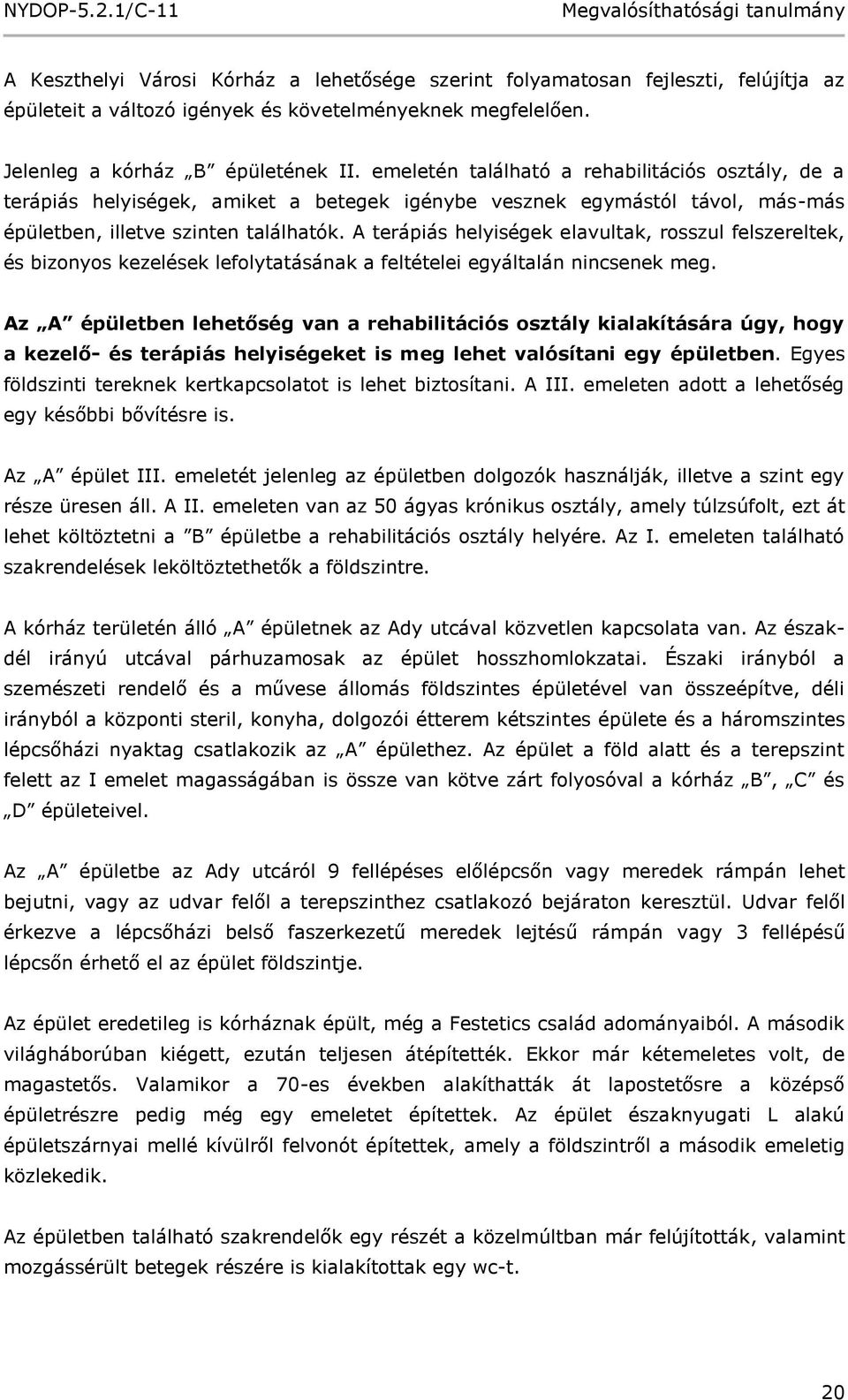 A terápiás helyiségek elavultak, rosszul felszereltek, és bizonyos kezelések lefolytatásának a feltételei egyáltalán nincsenek meg.