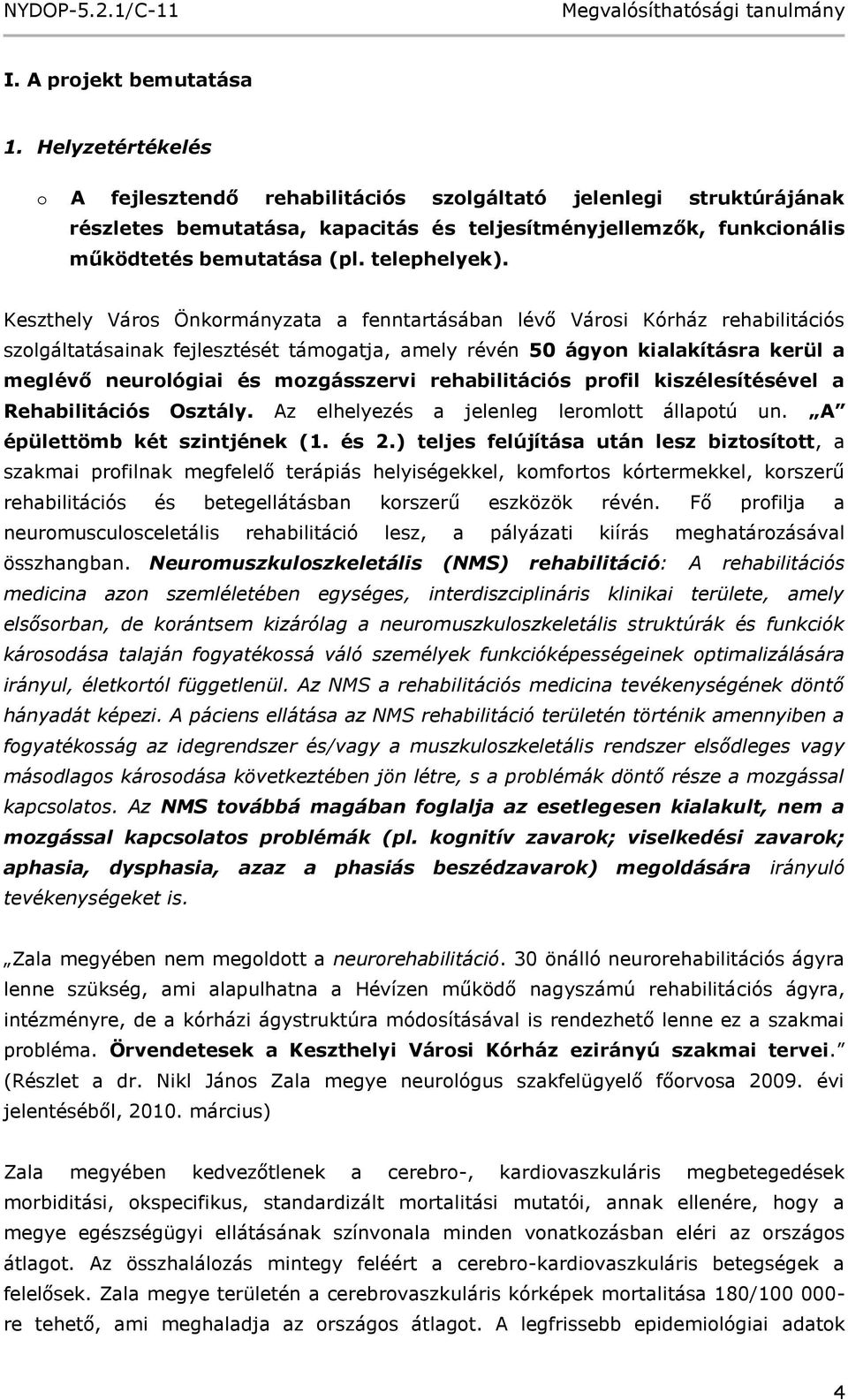 Keszthely Város Önkormányzata a fenntartásában lévő Városi Kórház rehabilitációs szolgáltatásainak fejlesztését támogatja, amely révén 50 ágyon kialakításra kerül a meglévő neurológiai és