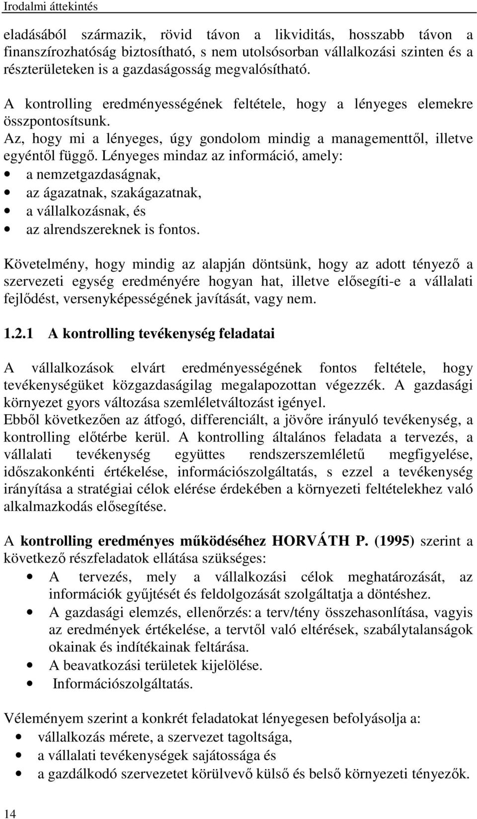 Lényeges mindaz az információ, amely: a nemzetgazdaságnak, az ágazatnak, szakágazatnak, a vállalkozásnak, és az alrendszereknek is fontos.