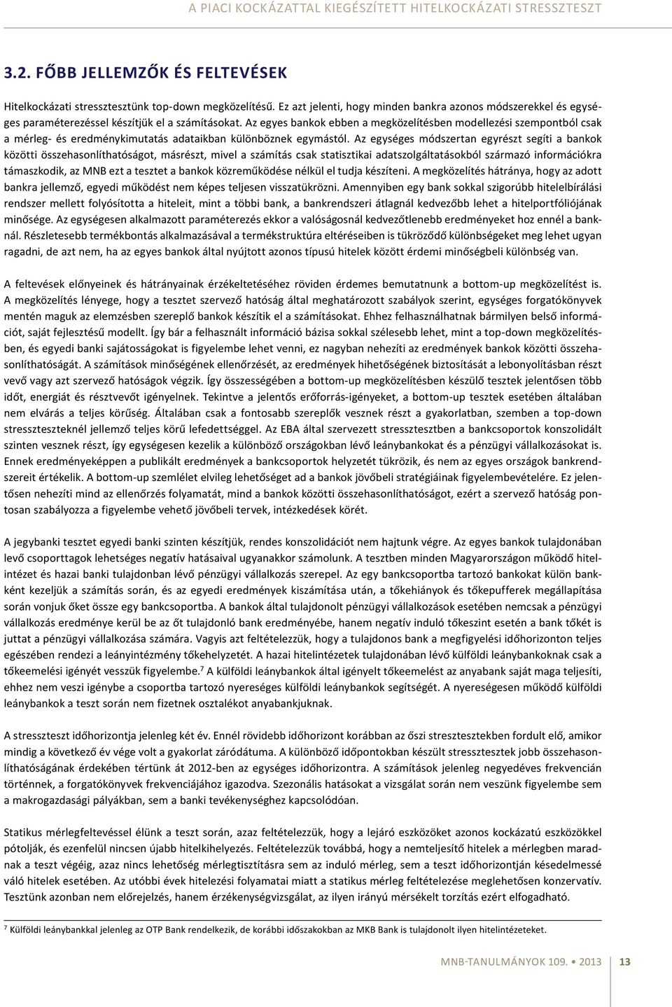 Az egyes bankok ebben a megközelítésben modellezési szempontból csaka mérleg- és eredménykimutatás adataikban különböznek egymástól.