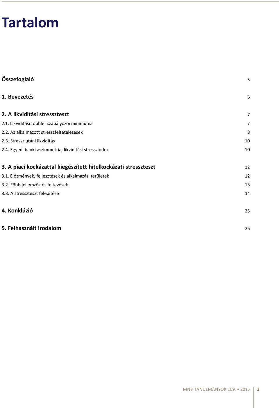 A piaci kockázattal kiegészített hitelkockázati stresszteszt 12 3.1. Előzmények, fejlesztések és alkalmazási területek 12 3.2. Főbb jellemzők és feltevések 13 3.