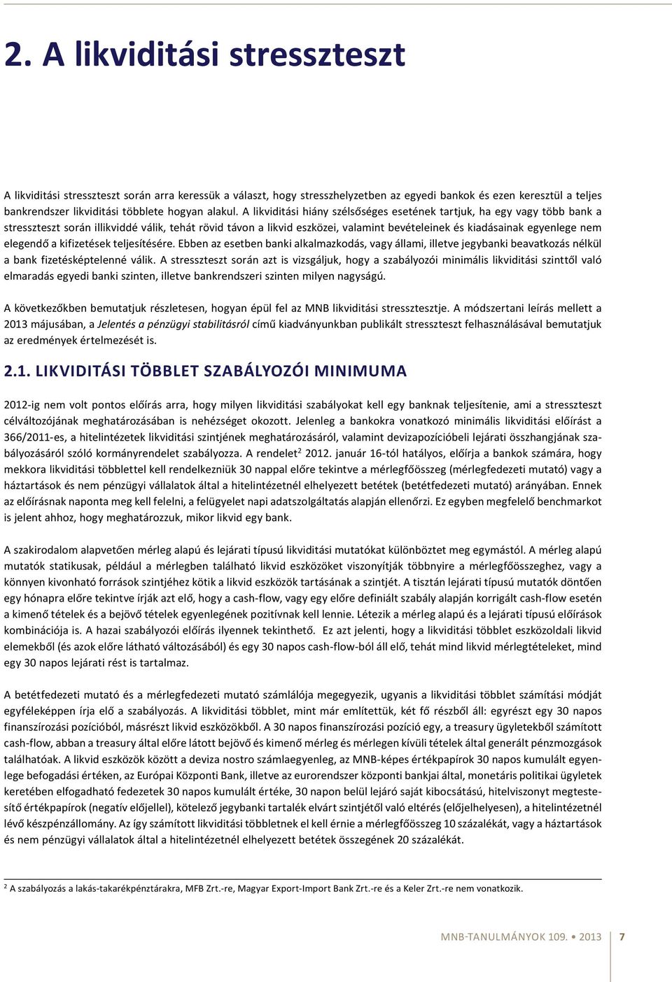 A likviditási hiány szélsőséges esetének tartjuk, ha egy vagy több bank astresszteszt során illikviddé válik, tehát rövid távon a likvid eszközei, valamint bevételeinek és kiadásainak egyenlege