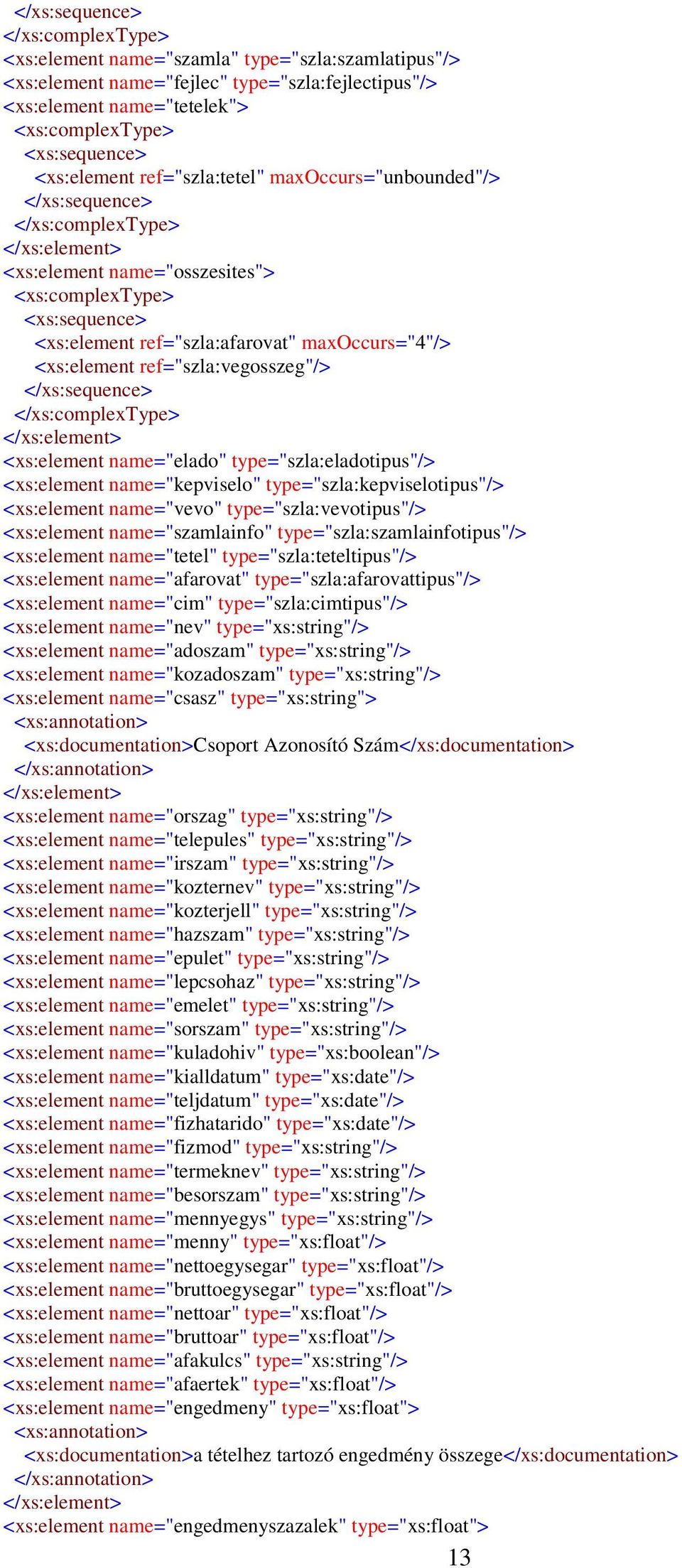 maxoccurs="4"/ <xs:element ref="szla:vegosszeg"/ </xs:sequence </xs:complextype </xs:element <xs:element name="elado" type="szla:eladotipus"/ <xs:element name="kepviselo" type="szla:kepviselotipus"/