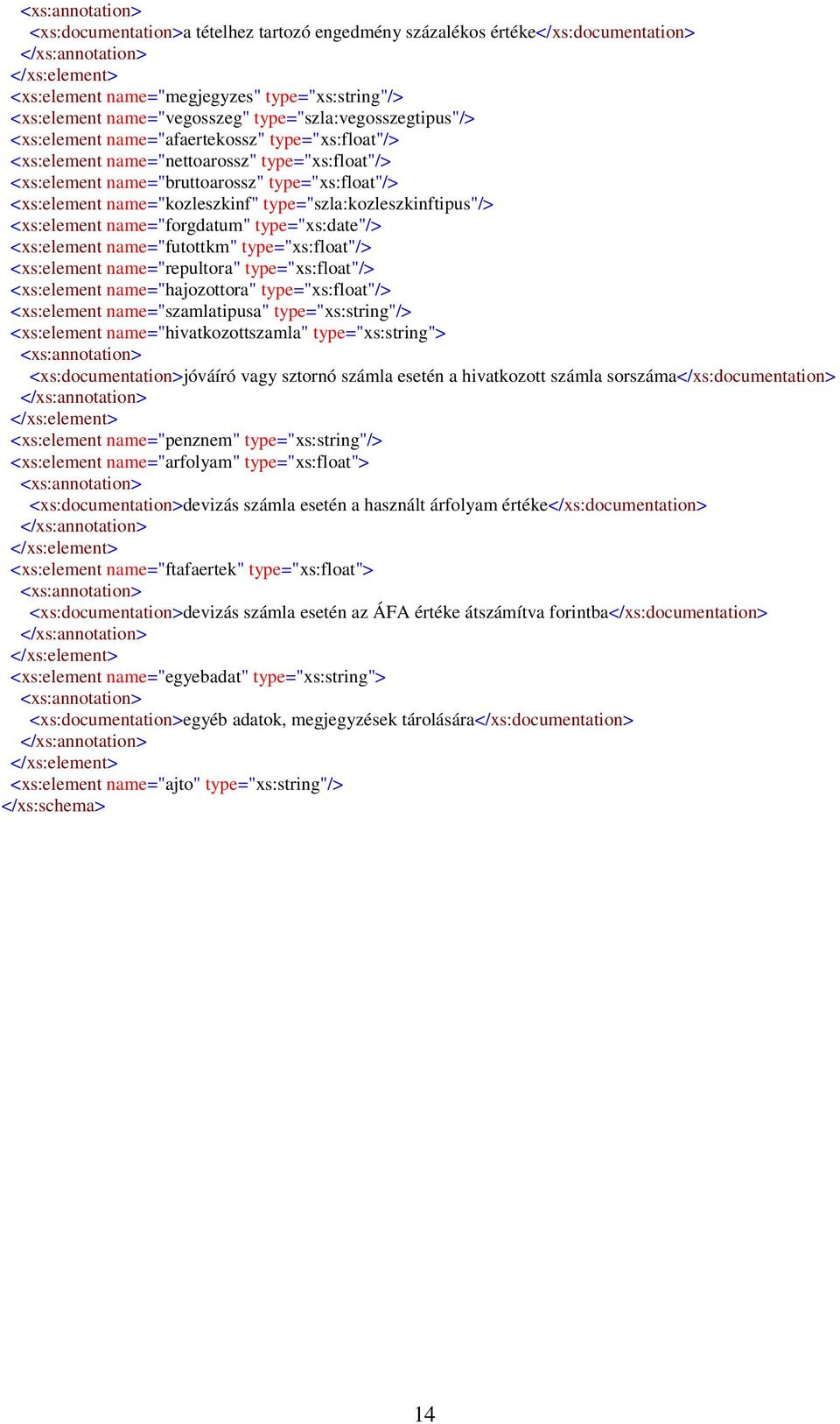 <xs:element name="kozleszkinf" type="szla:kozleszkinftipus"/ <xs:element name="forgdatum" type="xs:date"/ <xs:element name="futottkm" type="xs:float"/ <xs:element name="repultora" type="xs:float"/