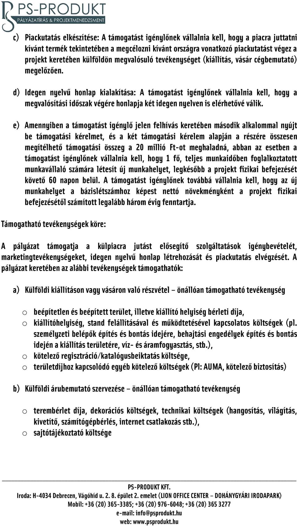 d) Idegen nyelvű honlap kialakítása: A támogatást igénylőnek vállalnia kell, hogy a megvalósítási időszak végére honlapja két idegen nyelven is elérhetővé válik.