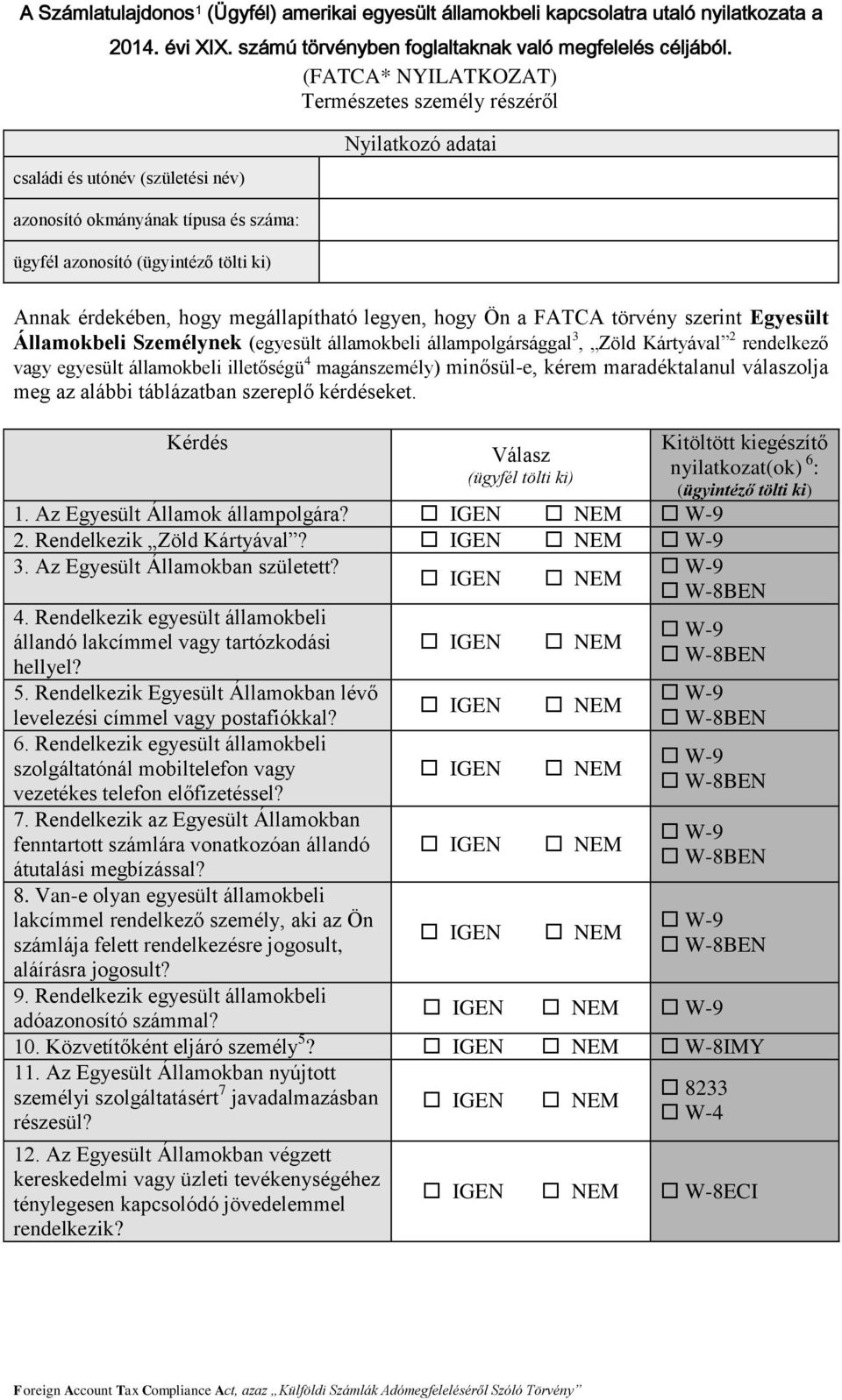 megállapítható legyen, hogy Ön a FATCA törvény szerint Egyesült Államokbeli Személynek (egyesült államokbeli állampolgársággal 3, Zöld Kártyával 2 rendelkező vagy egyesült államokbeli illetőségü 4