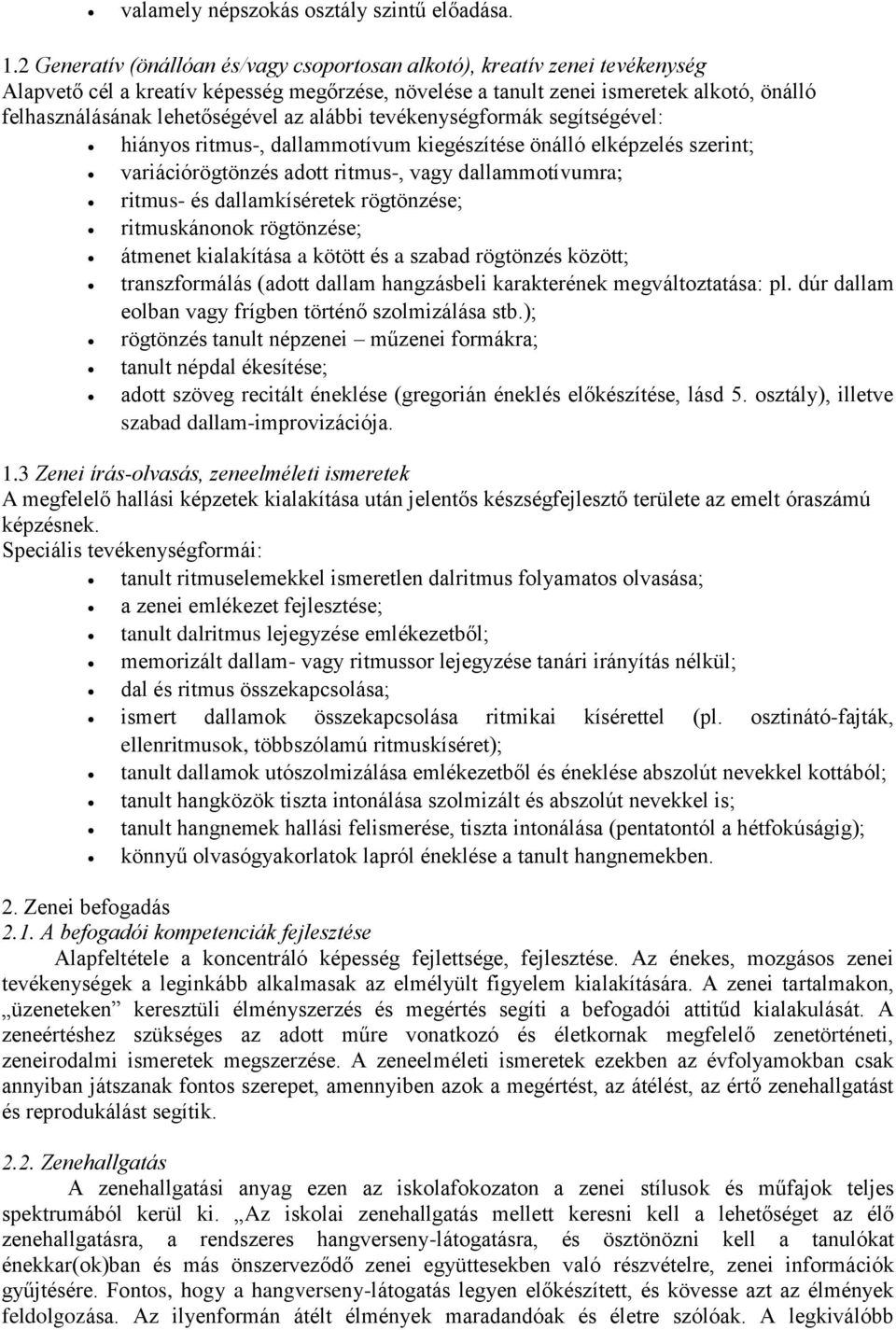 az alábbi tevékenységformák segítségével: hiányos ritmus-, dallammotívum kiegészítése önálló elképzelés szerint; variációrögtönzés adott ritmus-, vagy dallammotívumra; ritmus- és dallamkíséretek