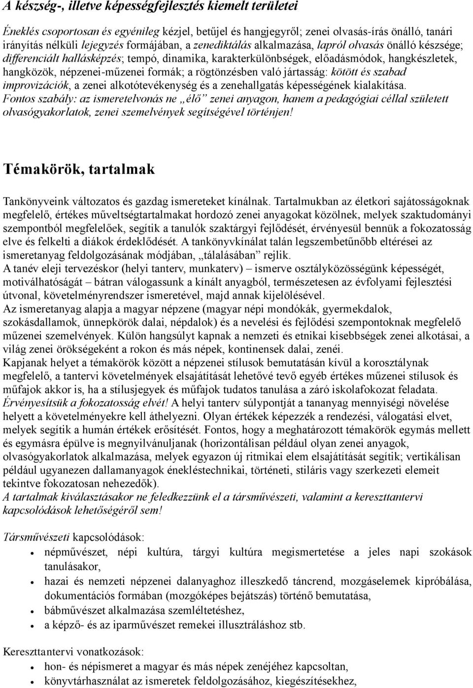 rögtönzésben való jártasság: kötött és szabad improvizációk, a zenei alkotótevékenység és a zenehallgatás képességének kialakítása.