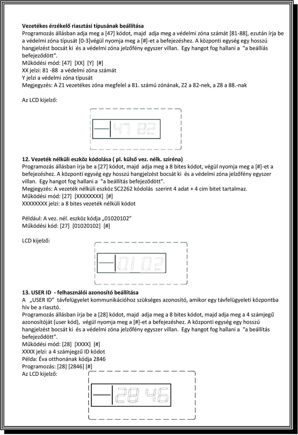 Működési mód: [47] [XX] [Y] [#] XX jelzi: 81-88 a védelmi zóna számát Y jelzi a védelmi zóna típusát Megjegyzés: A Z1 vezetékes zóna megfelel a 81. számú zónának, Z2 a 82-nek, a Z8 a 88.-nak Az 12.