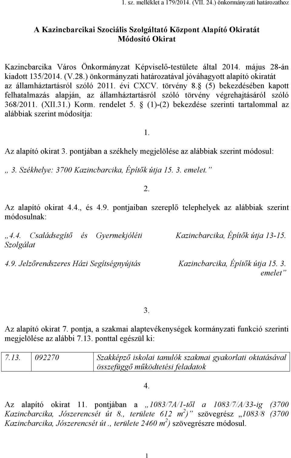 (5) bekezdésében kapott felhatalmazás alapján, az államháztartásról szóló törvény végrehajtásáról szóló 368/2011. (XII.31.) Korm. rendelet 5.