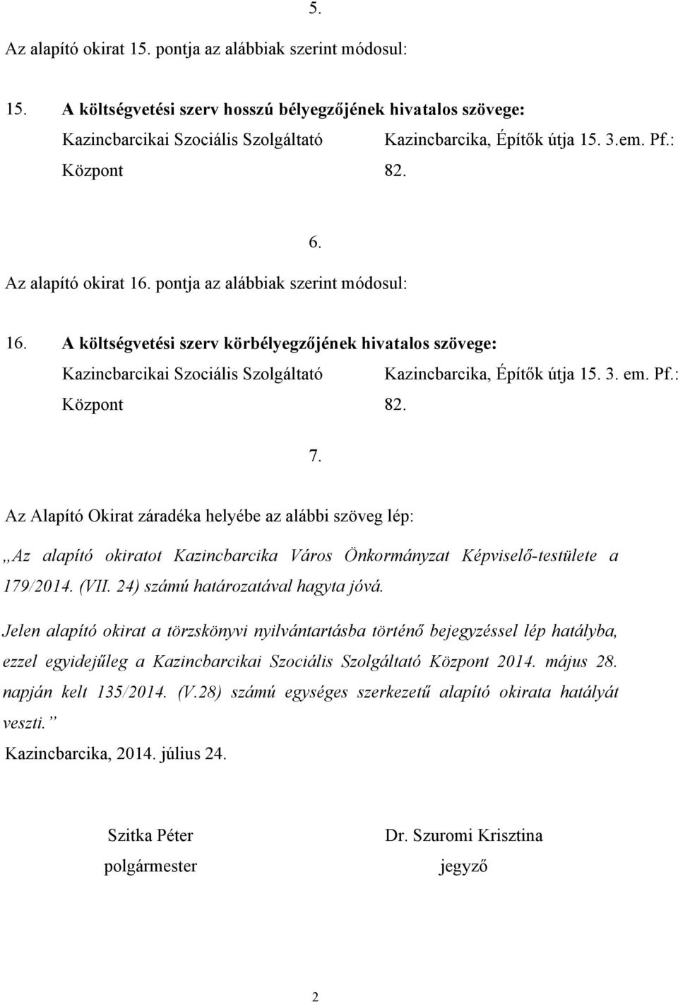 Az Alapító Okirat záradéka helyébe az alábbi szöveg lép: Az alapító okiratot Kazincbarcika Város Önkormányzat Képviselő-testülete a 179/2014. (VII. 24) számú határozatával hagyta jóvá.