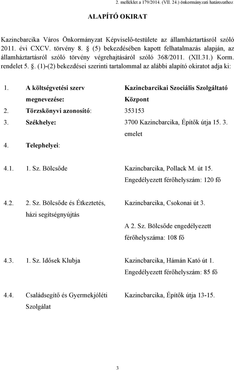 . (1)-(2) bekezdései szerinti tartalommal az alábbi alapító okiratot adja ki: 1. A költségvetési szerv megnevezése: 2. Törzskönyvi azonosító: 353153 3. Székhelye: 3700 Kazincbarcika, Építők útja 15.