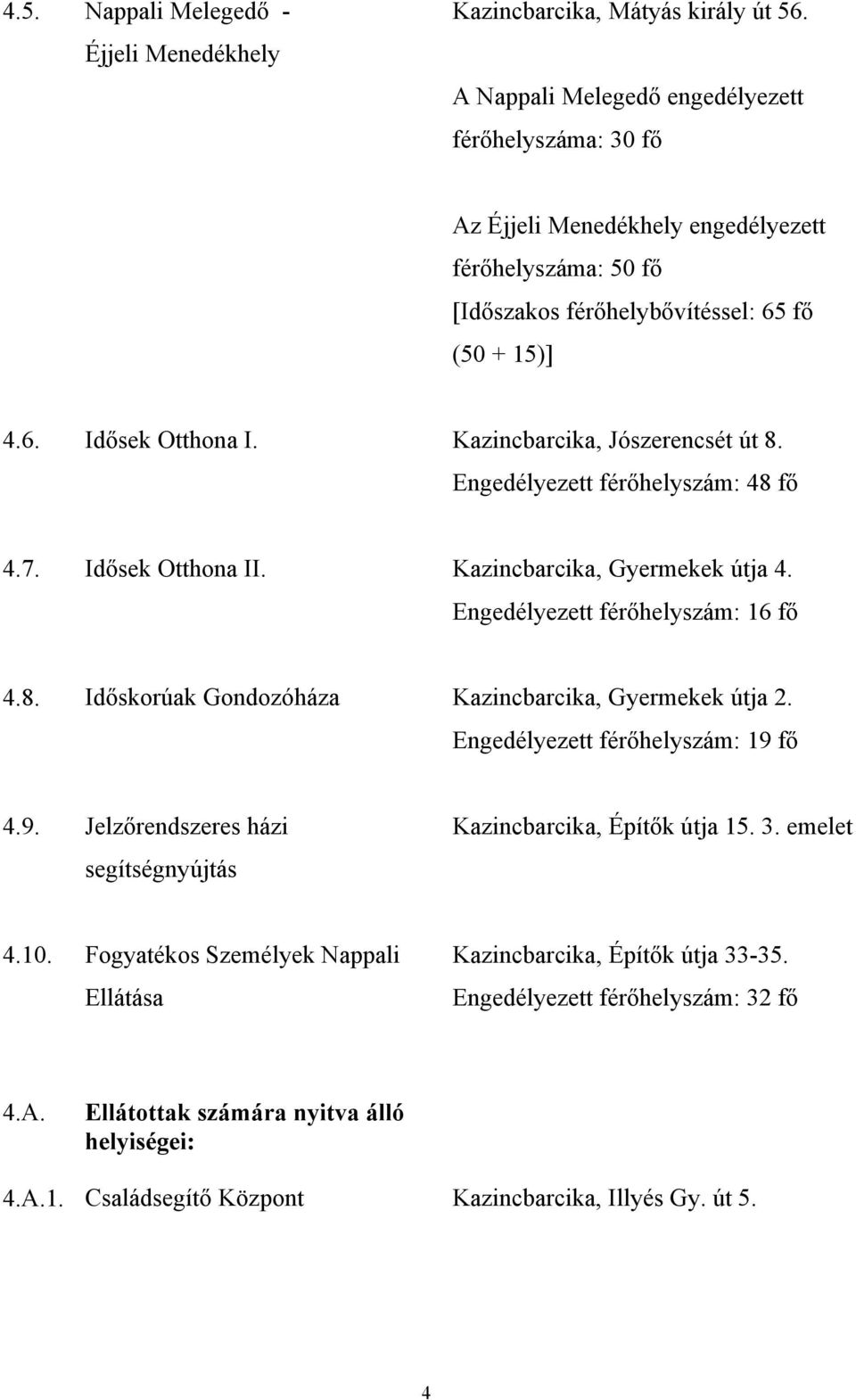 Kazincbarcika, Jószerencsét út 8. Engedélyezett férőhelyszám: 48 fő 4.7. Idősek Otthona II. Kazincbarcika, Gyermekek útja 4. Engedélyezett férőhelyszám: 16 fő 4.8. Időskorúak Gondozóháza Kazincbarcika, Gyermekek útja 2.