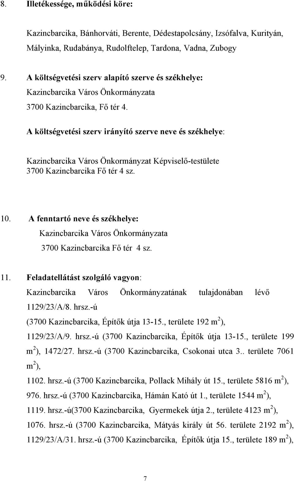 A költségvetési szerv irányító szerve neve és székhelye: Kazincbarcika Város Önkormányzat Képviselő-testülete 3700 Kazincbarcika Fő tér 4 sz. 10.