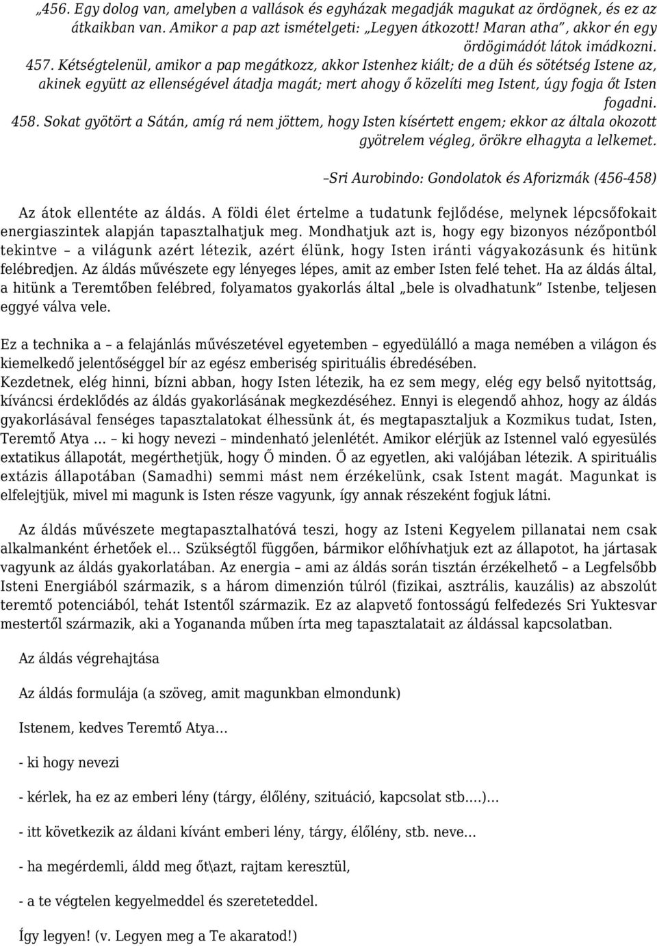 Kétségtelenül, amikor a pap megátkozz, akkor Istenhez kiált; de a düh és sötétség Istene az, akinek együtt az ellenségével átadja magát; mert ahogy ő közelíti meg Istent, úgy fogja őt Isten fogadni.