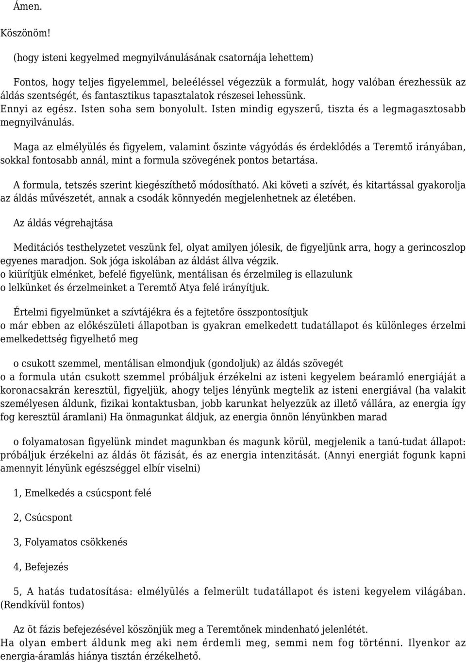 tapasztalatok részesei lehessünk. Ennyi az egész. Isten soha sem bonyolult. Isten mindig egyszerű, tiszta és a legmagasztosabb megnyilvánulás.
