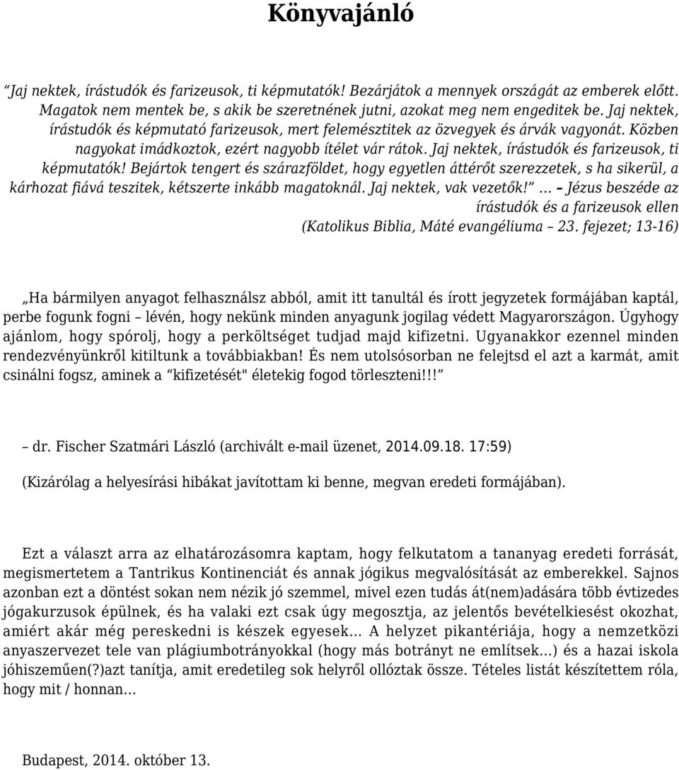 Jaj nektek, írástudók és farizeusok, ti képmutatók! Bejártok tengert és szárazföldet, hogy egyetlen áttérőt szerezzetek, s ha sikerül, a kárhozat fiává teszitek, kétszerte inkább magatoknál.