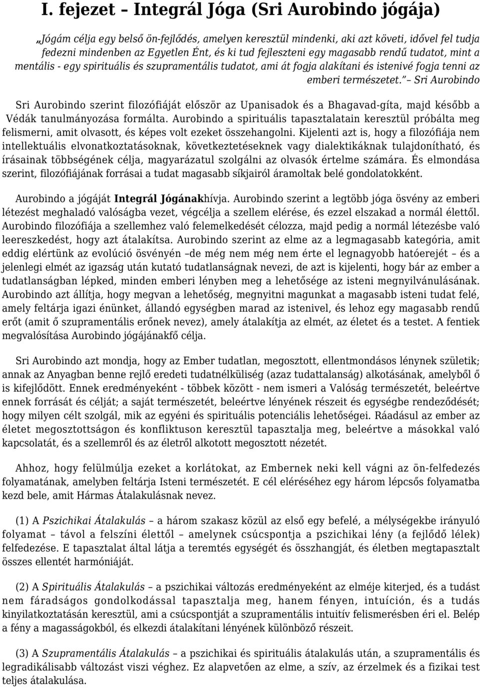 Sri Aurobindo Sri Aurobindo szerint filozófiáját először az Upanisadok és a Bhagavad-gíta, majd később a Védák tanulmányozása formálta.