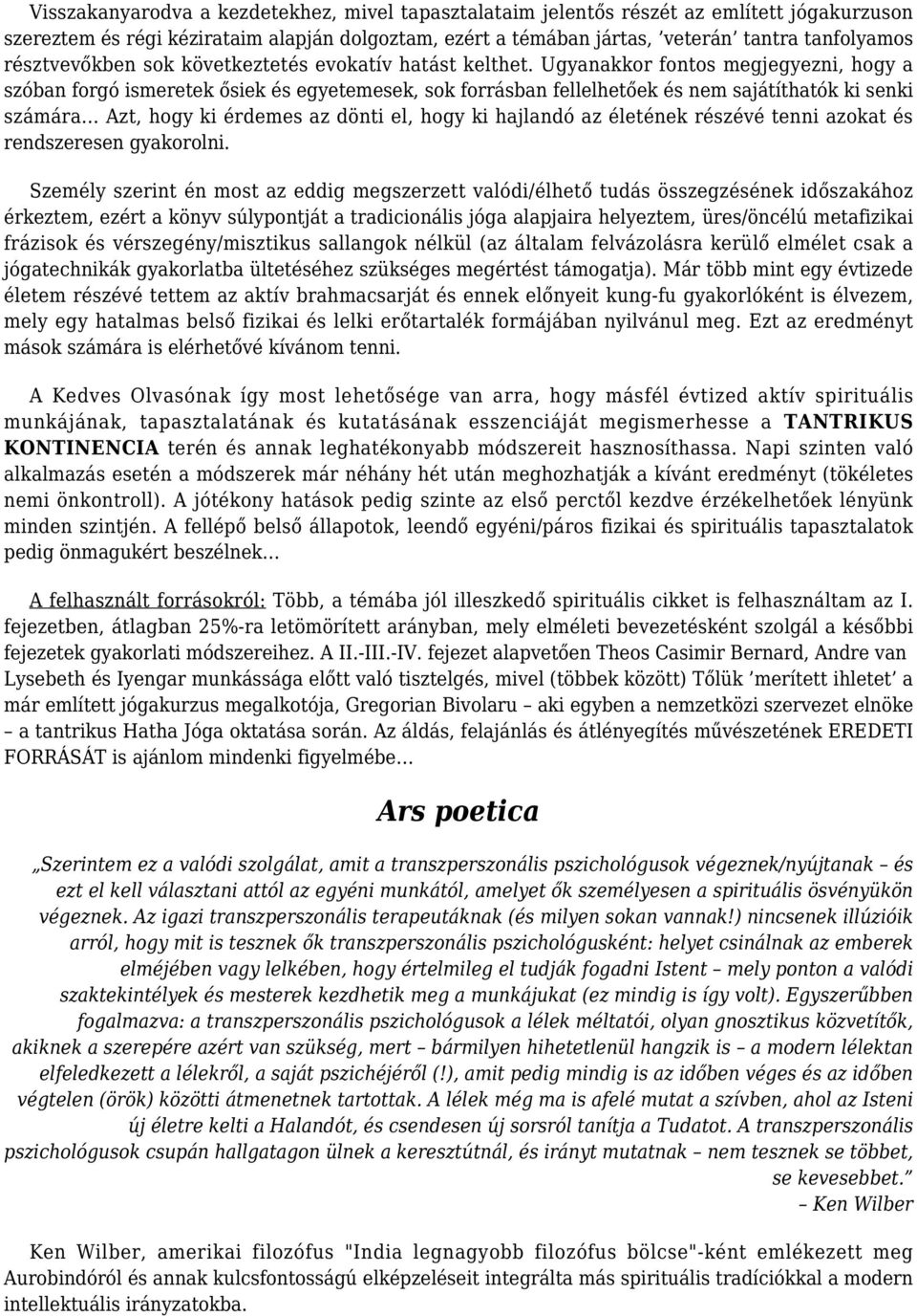 Ugyanakkor fontos megjegyezni, hogy a szóban forgó ismeretek ősiek és egyetemesek, sok forrásban fellelhetőek és nem sajátíthatók ki senki számára Azt, hogy ki érdemes az dönti el, hogy ki hajlandó
