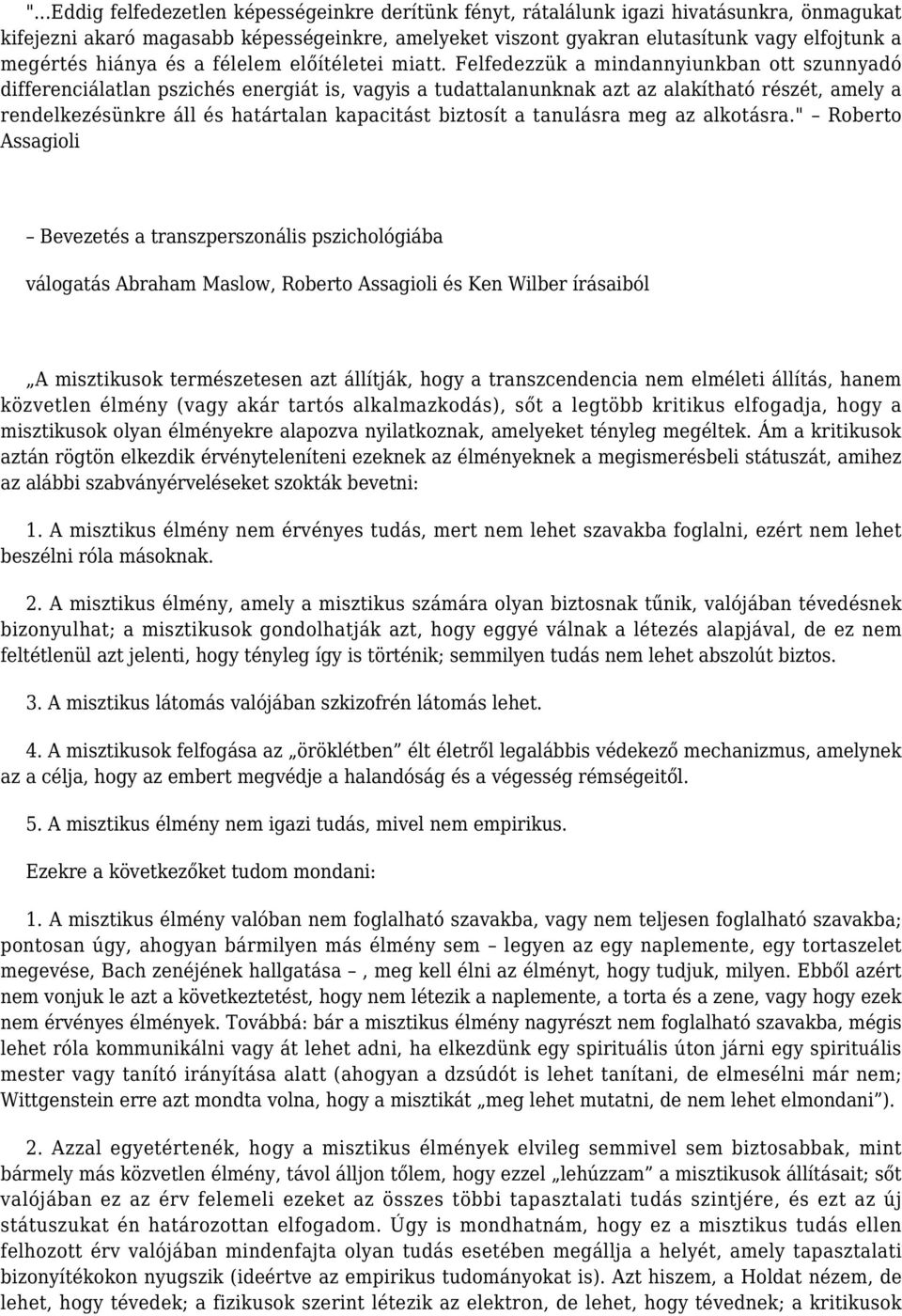 Felfedezzük a mindannyiunkban ott szunnyadó differenciálatlan pszichés energiát is, vagyis a tudattalanunknak azt az alakítható részét, amely a rendelkezésünkre áll és határtalan kapacitást biztosít